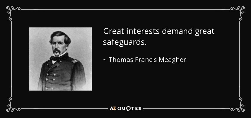 Great interests demand great safeguards. - Thomas Francis Meagher