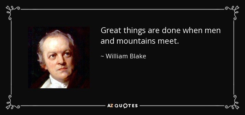Se hacen grandes cosas cuando los hombres y las montañas se encuentran. - William Blake