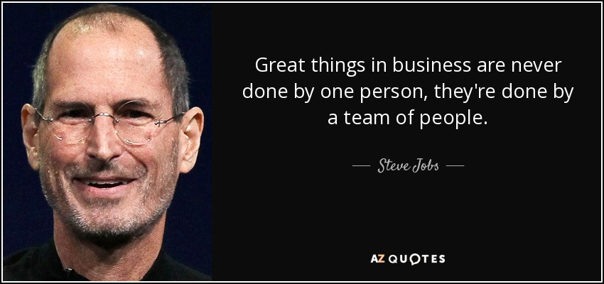 Great things in business are never done by one person, they're done by a team of people. - Steve Jobs