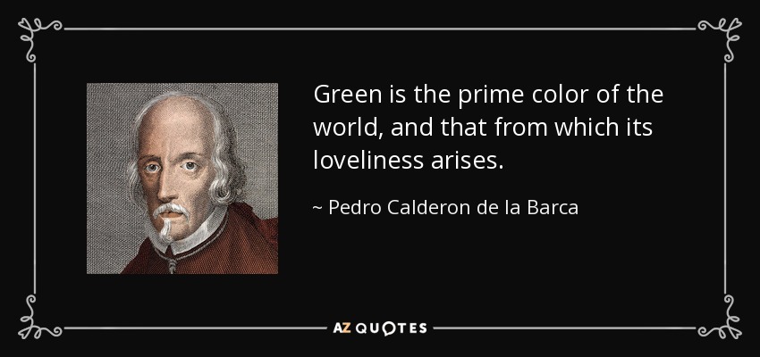 El verde es el color primordial del mundo, y de él nace su hermosura. - Pedro Calderon de la Barca