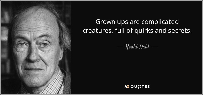 Grown ups are complicated creatures, full of quirks and secrets. - Roald Dahl