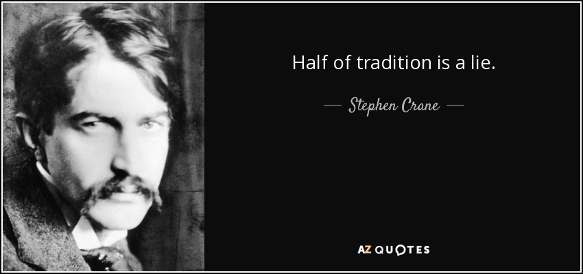Half of tradition is a lie. - Stephen Crane