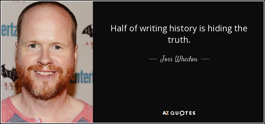 Half of writing history is hiding the truth. - Joss Whedon