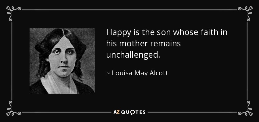 Feliz el hijo cuya fe en su madre permanece incontestada. - Louisa May Alcott
