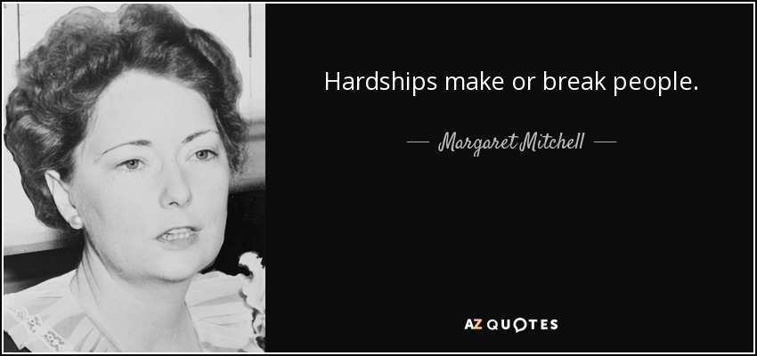 Hardships make or break people. - Margaret Mitchell