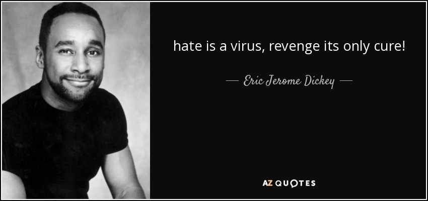 hate is a virus, revenge its only cure! - Eric Jerome Dickey