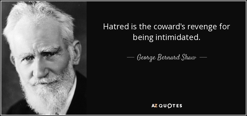 Hatred is the coward's revenge for being intimidated. - George Bernard Shaw