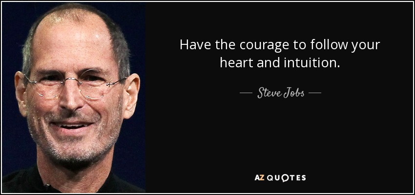 Ten el valor de seguir tu corazón y tu intuición. - Steve Jobs