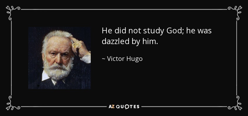 He did not study God; he was dazzled by him. - Victor Hugo