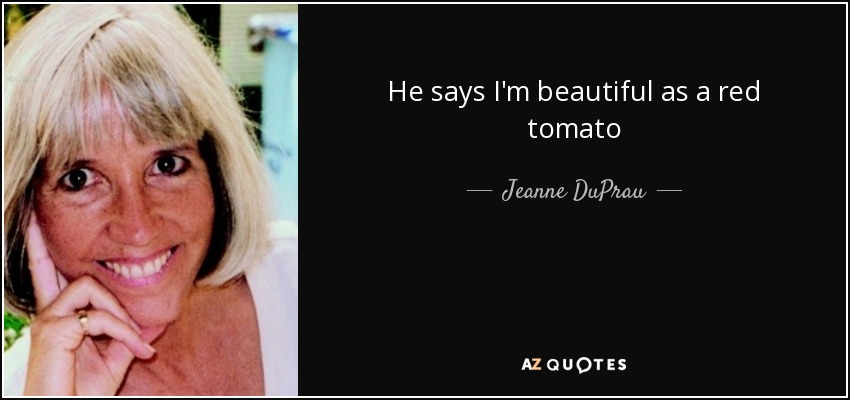 He says I'm beautiful as a red tomato - Jeanne DuPrau