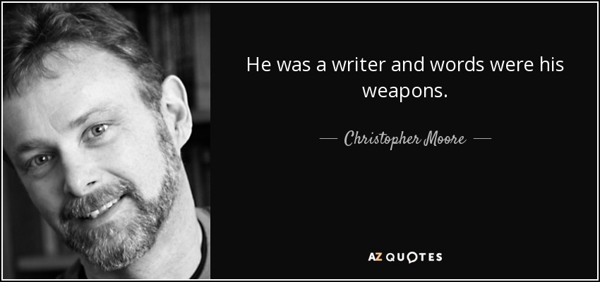 He was a writer and words were his weapons. - Christopher Moore