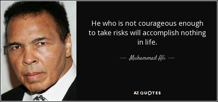 Quien no es lo bastante valiente para asumir riesgos no conseguirá nada en la vida. - Muhammad Ali