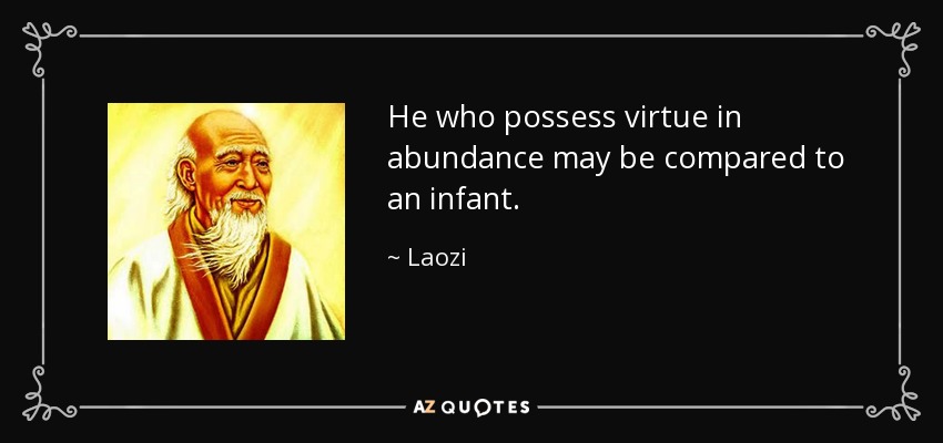He who possess virtue in abundance may be compared to an infant. - Laozi
