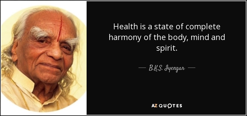 La salud es un estado de completa armonía del cuerpo, la mente y el espíritu. - B.K.S. Iyengar