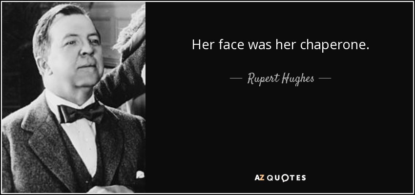 Her face was her chaperone. - Rupert Hughes