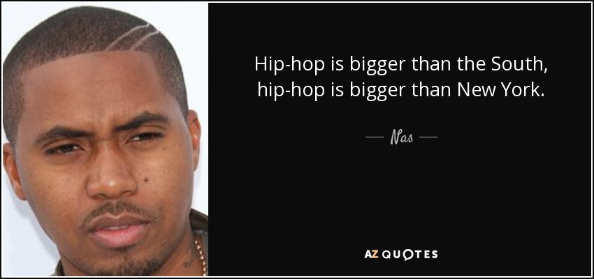 El hip-hop es más grande que el Sur, el hip-hop es más grande que New York. - Nas