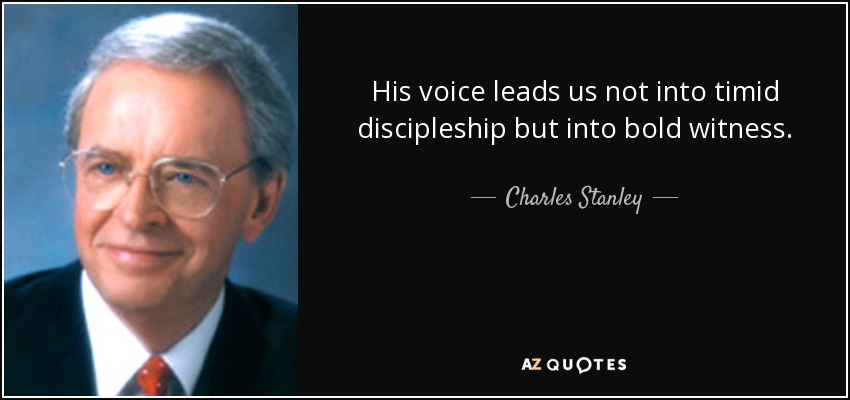 His voice leads us not into timid discipleship but into bold witness. - Charles Stanley