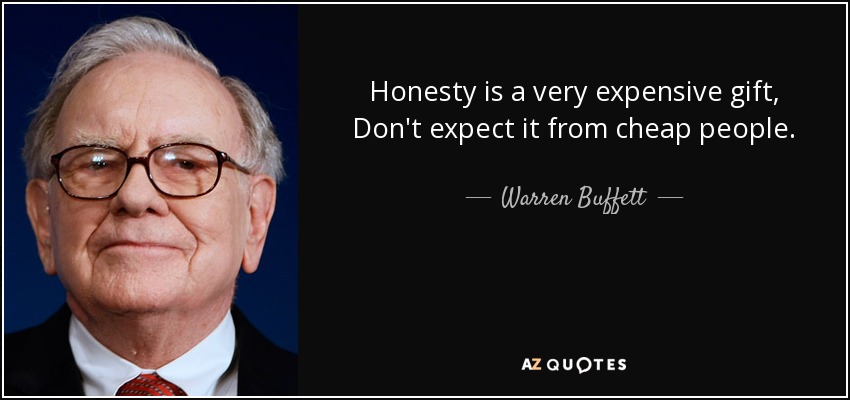 Honesty is a very expensive gift, Don't expect it from cheap people. - Warren Buffett