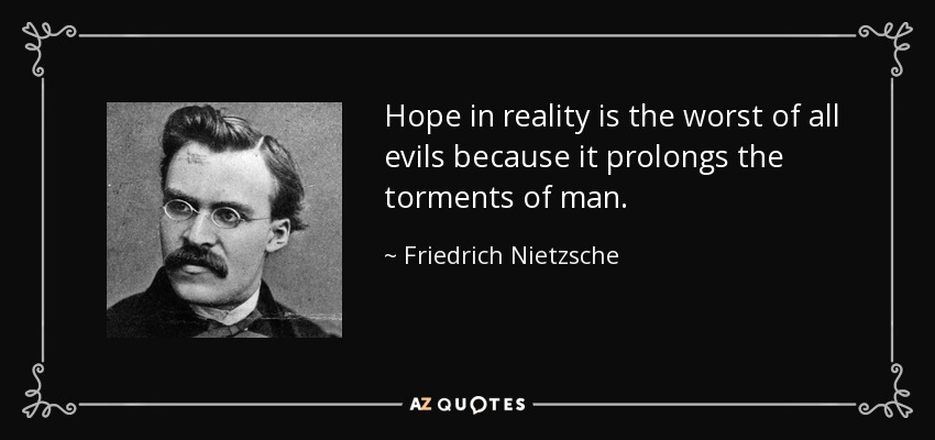 En realidad, la esperanza es el peor de los males, porque prolonga los tormentos del hombre. - Friedrich Nietzsche