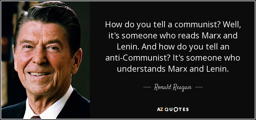 ¿Cómo se distingue a un comunista? Pues es alguien que lee a Marx y Lenin. ¿Y cómo distingues a un anticomunista? Es alguien que entiende a Marx y Lenin. - Ronald Reagan