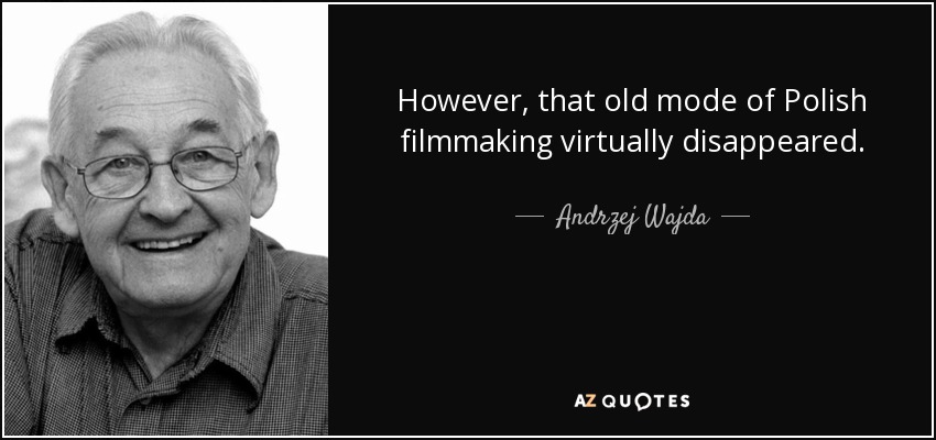 However, that old mode of Polish filmmaking virtually disappeared. - Andrzej Wajda
