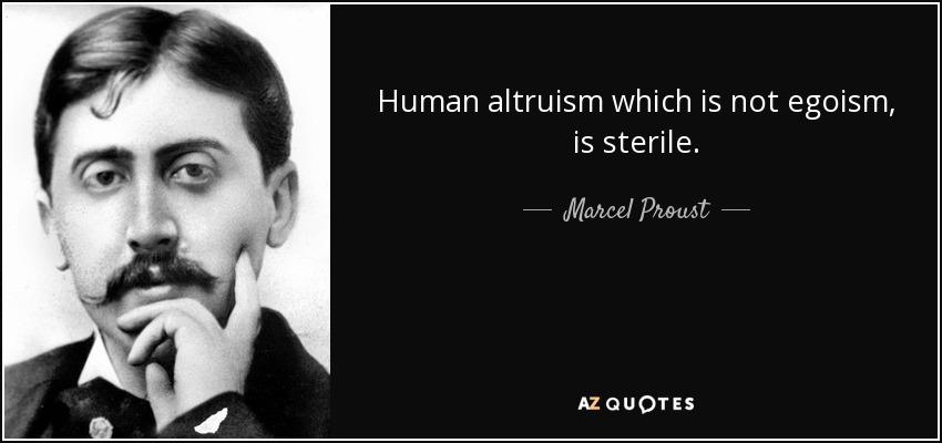 Human altruism which is not egoism, is sterile. - Marcel Proust