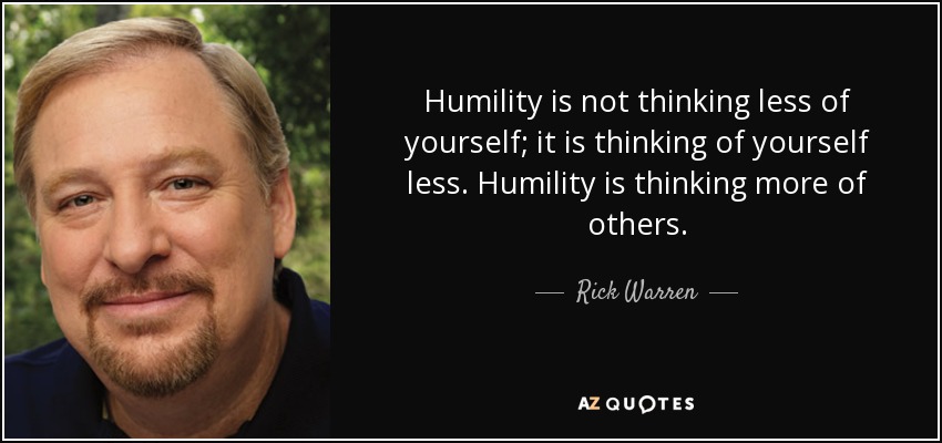 La humildad no es pensar menos en uno mismo; es pensar menos en uno mismo. Humildad es pensar más en los demás. - Rick Warren