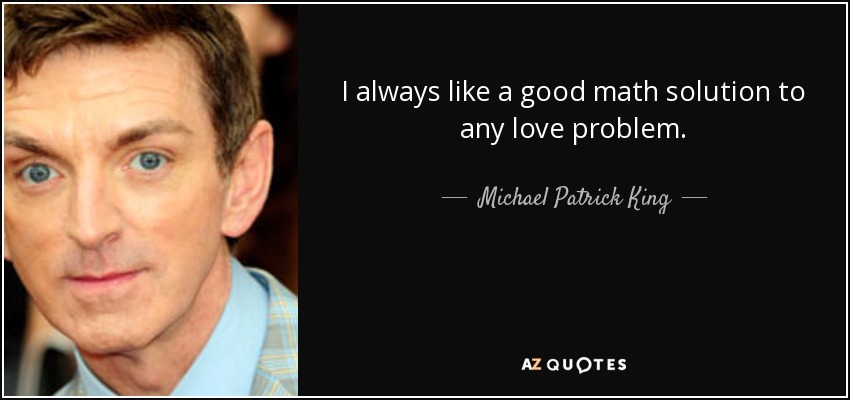 Siempre me gusta una buena solución matemática a cualquier problema amoroso. - Michael Patrick King