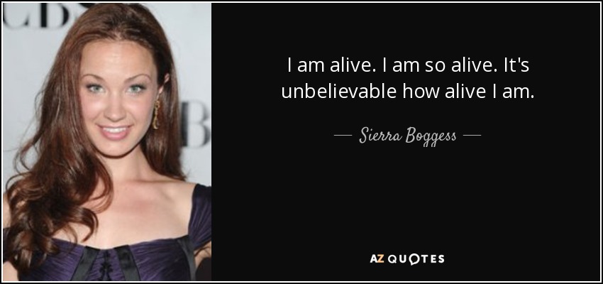 Estoy viva. Estoy tan viva. Es increíble lo viva que estoy. - Sierra Boggess