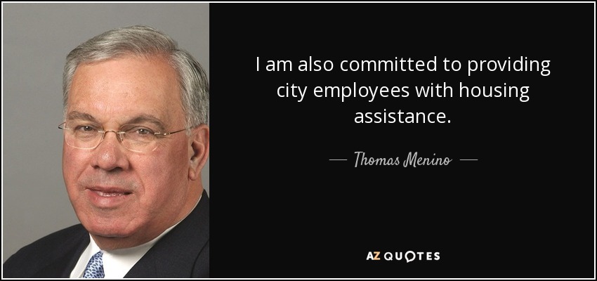 I am also committed to providing city employees with housing assistance. - Thomas Menino