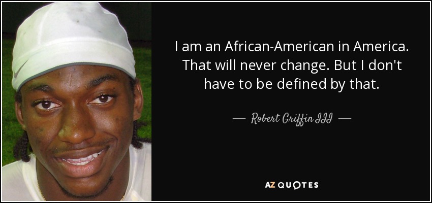 Soy afroamericano en Estados Unidos. Eso nunca cambiará. Pero no tengo por qué definirme por eso. - Robert Griffin III