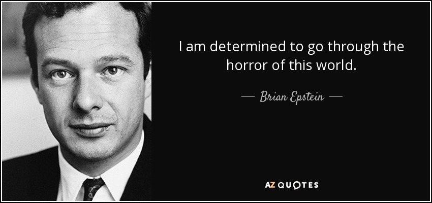 I am determined to go through the horror of this world. - Brian Epstein