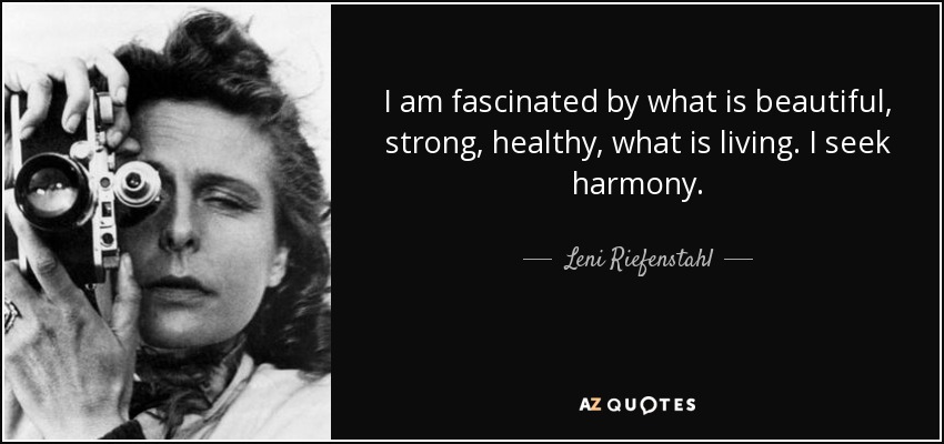 I am fascinated by what is beautiful, strong, healthy, what is living. I seek harmony. - Leni Riefenstahl