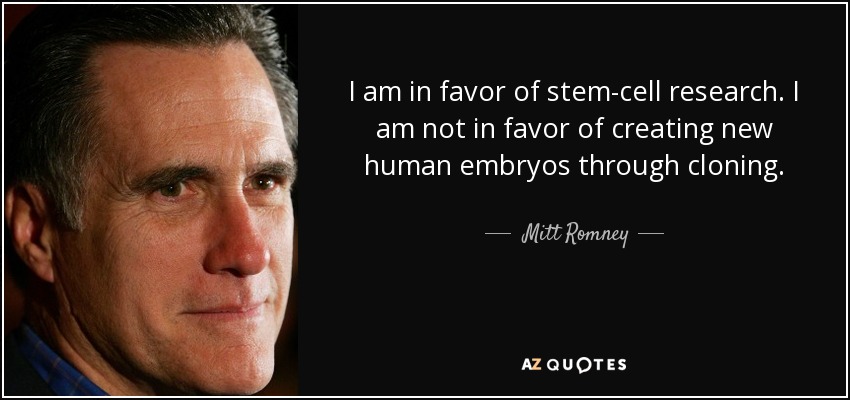 I am in favor of stem-cell research. I am not in favor of creating new human embryos through cloning. - Mitt Romney