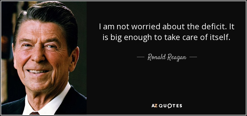 I am not worried about the deficit. It is big enough to take care of itself. - Ronald Reagan