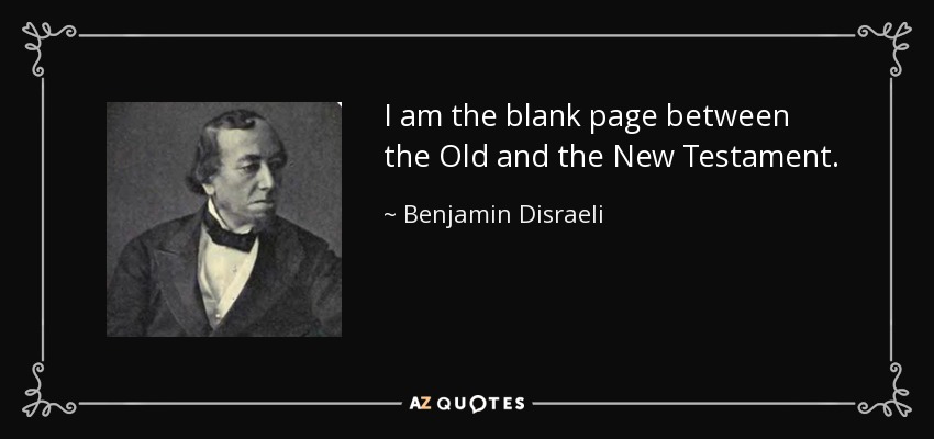 Soy la página en blanco entre el Antiguo y el Nuevo Testamento. - Benjamin Disraeli