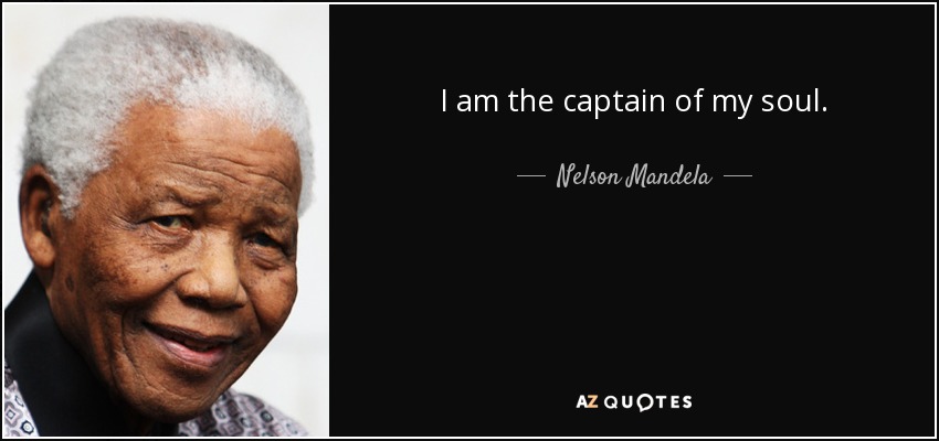 I am the captain of my soul. - Nelson Mandela