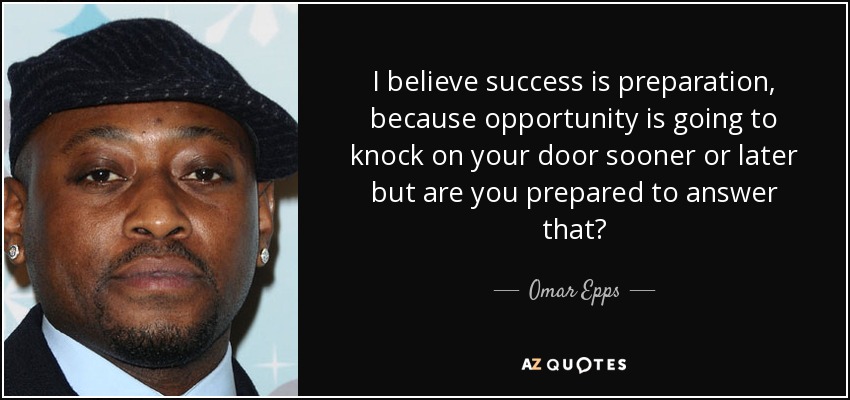 Creo que el éxito es preparación, porque la oportunidad va a llamar a tu puerta tarde o temprano, pero ¿estás preparado para responder? - Omar Epps