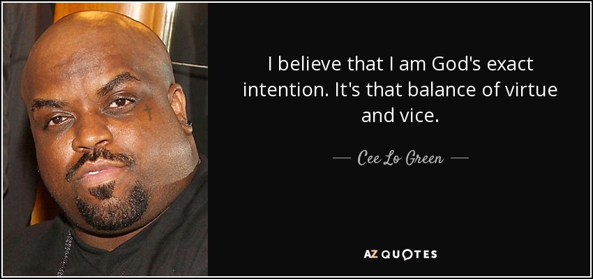 I believe that I am God's exact intention. It's that balance of virtue and vice. - Cee Lo Green