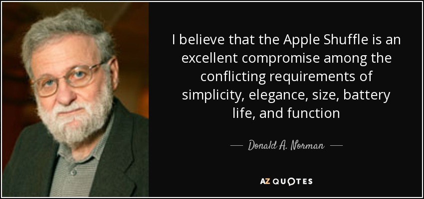 Creo que el Apple Shuffle es un excelente compromiso entre los requisitos contradictorios de sencillez, elegancia, tamaño, duración de la batería y funcionalidad - Donald A. Norman