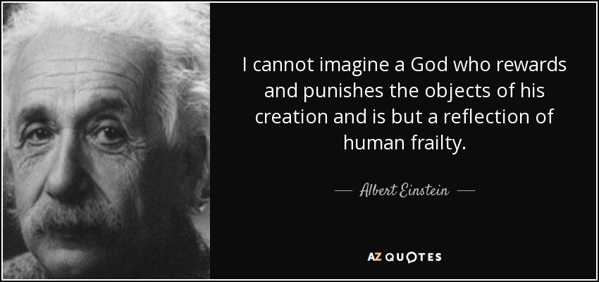 No puedo imaginar a un Dios que premia y castiga a los objetos de su creación y no es más que un reflejo de la fragilidad humana. - Albert Einstein