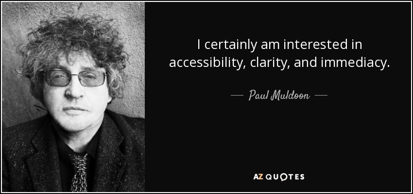 I certainly am interested in accessibility, clarity, and immediacy. - Paul Muldoon