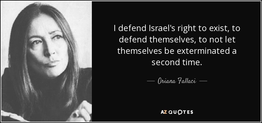 Defiendo el derecho de Israel a existir, a defenderse, a no dejarse exterminar por segunda vez. - Oriana Fallaci
