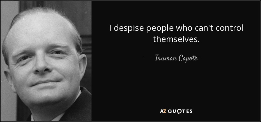 I despise people who can't control themselves. - Truman Capote