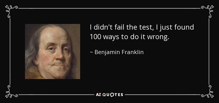 No suspendí el examen, sólo encontré 100 maneras de hacerlo mal. - Benjamin Franklin
