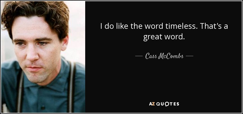 I do like the word timeless. That's a great word. - Cass McCombs