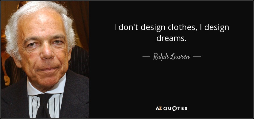 I don't design clothes, I design dreams. - Ralph Lauren