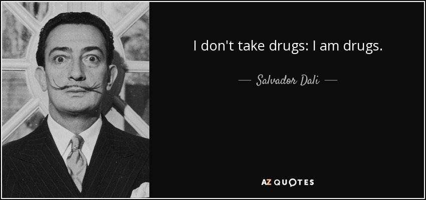 I don't take drugs: I am drugs. - Salvador Dali