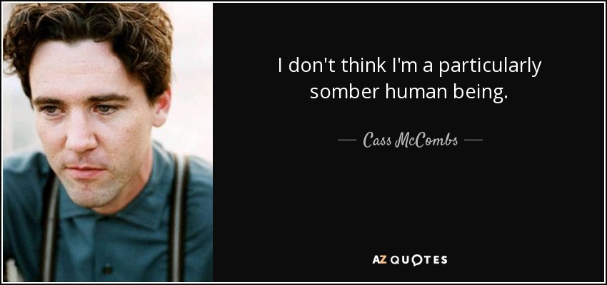I don't think I'm a particularly somber human being. - Cass McCombs