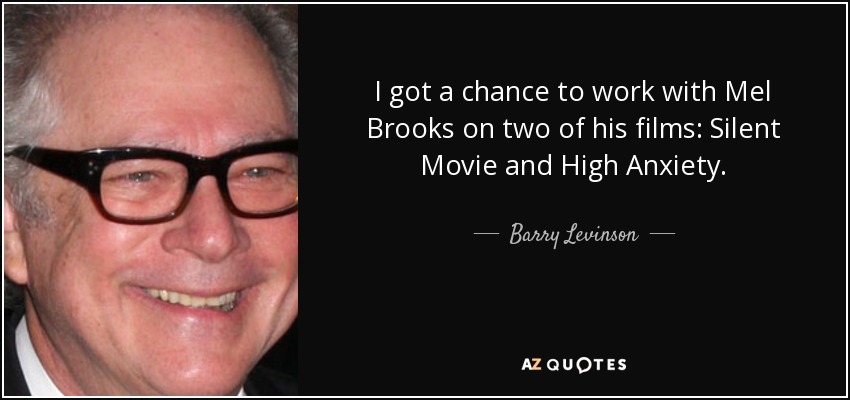 Tuve la oportunidad de trabajar con Mel Brooks en dos de sus películas: Silent Movie y High Anxiety. - Barry Levinson